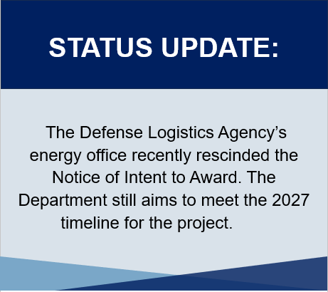 Status Update: The Defense Logistics Agency's energy office rescinded the Notice of Intent to Award. The Department still aims to meet the 2027 timeline for the project.